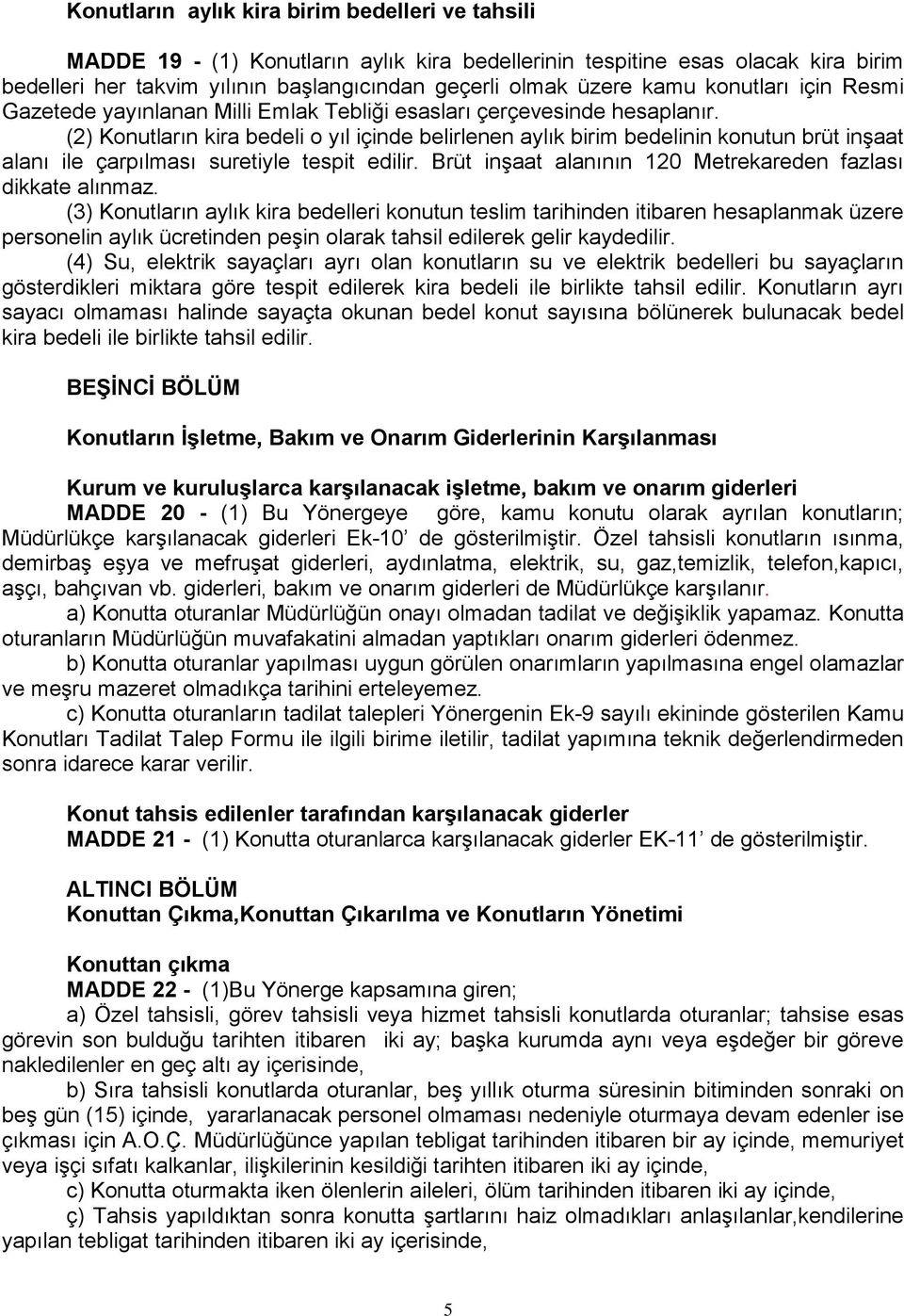 (2) Konutların kira bedeli o yıl içinde belirlenen aylık birim bedelinin konutun brüt inşaat alanı ile çarpılması suretiyle tespit edilir.