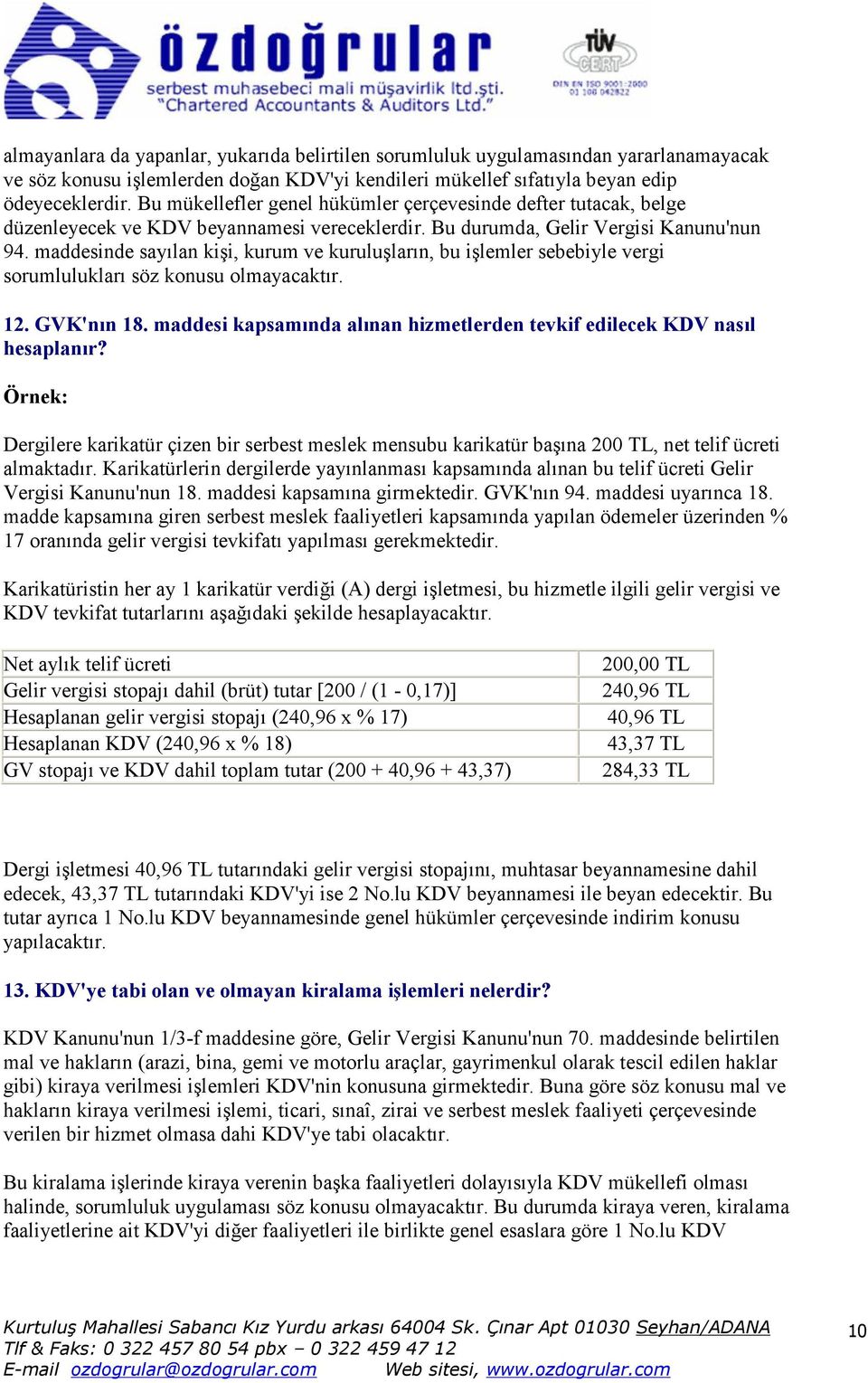 maddesinde sayılan kişi, kurum ve kuruluşların, bu işlemler sebebiyle vergi sorumlulukları söz konusu olmayacaktır. 12. GVK'nın 18.