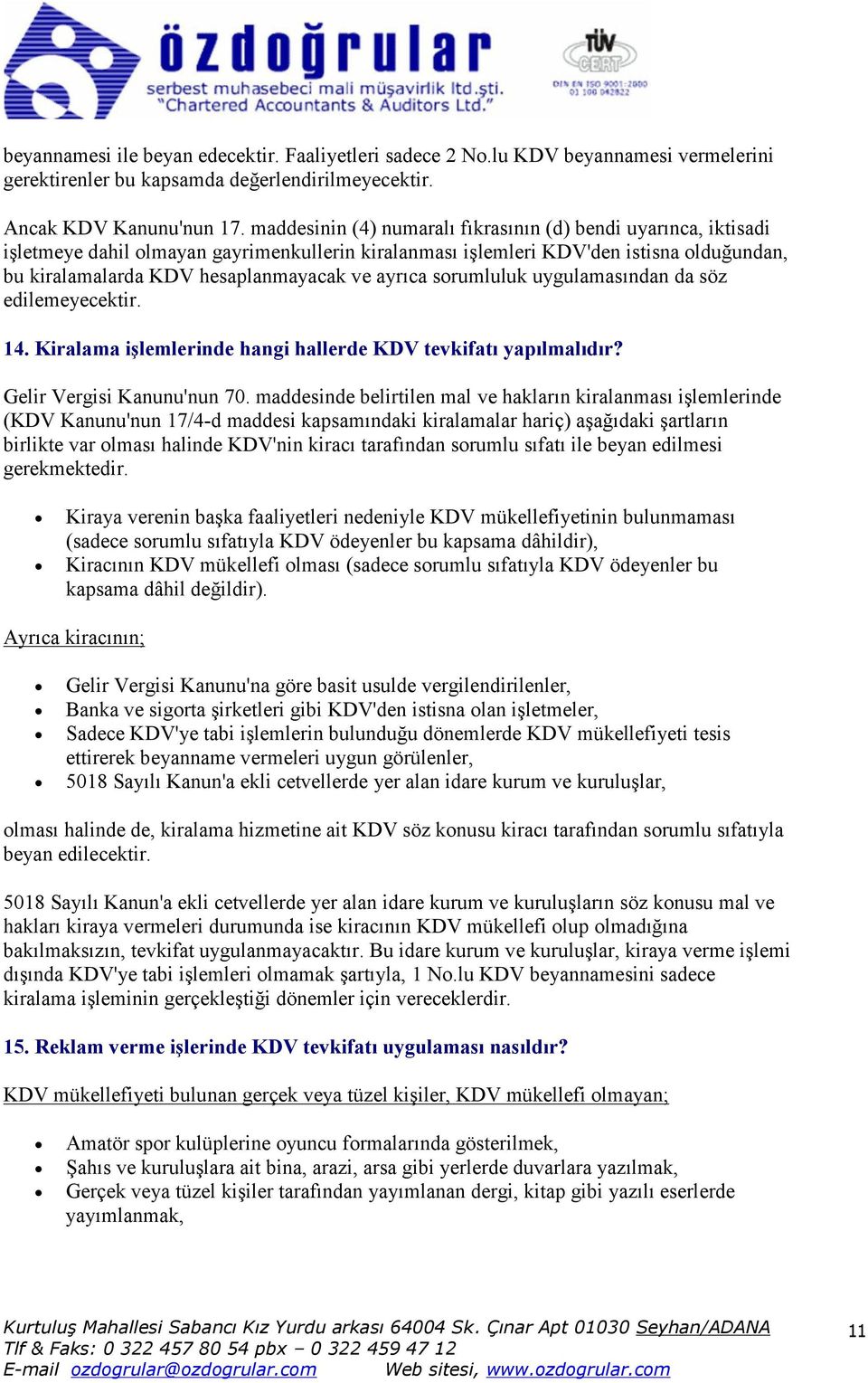 ayrıca sorumluluk uygulamasından da söz edilemeyecektir. 14. Kiralama işlemlerinde hangi hallerde KDV tevkifatı yapılmalıdır? Gelir Vergisi Kanunu'nun 70.