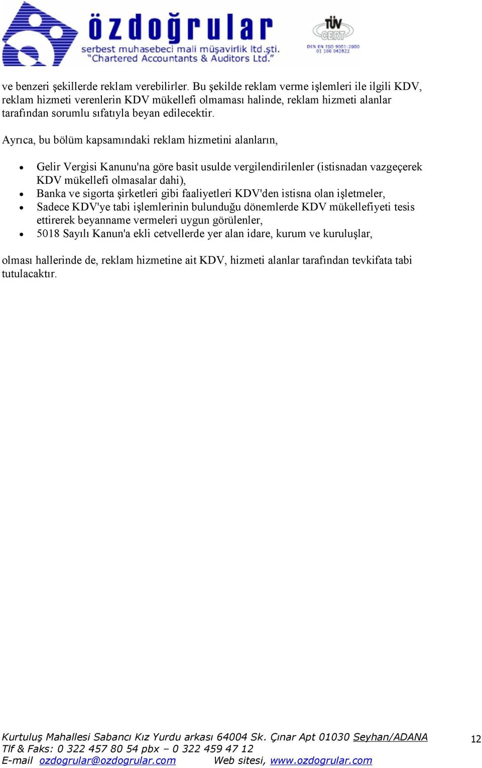 Ayrıca, bu bölüm kapsamındaki reklam hizmetini alanların, Gelir Vergisi Kanunu'na göre basit usulde vergilendirilenler (istisnadan vazgeçerek KDV mükellefi olmasalar dahi), Banka ve sigorta