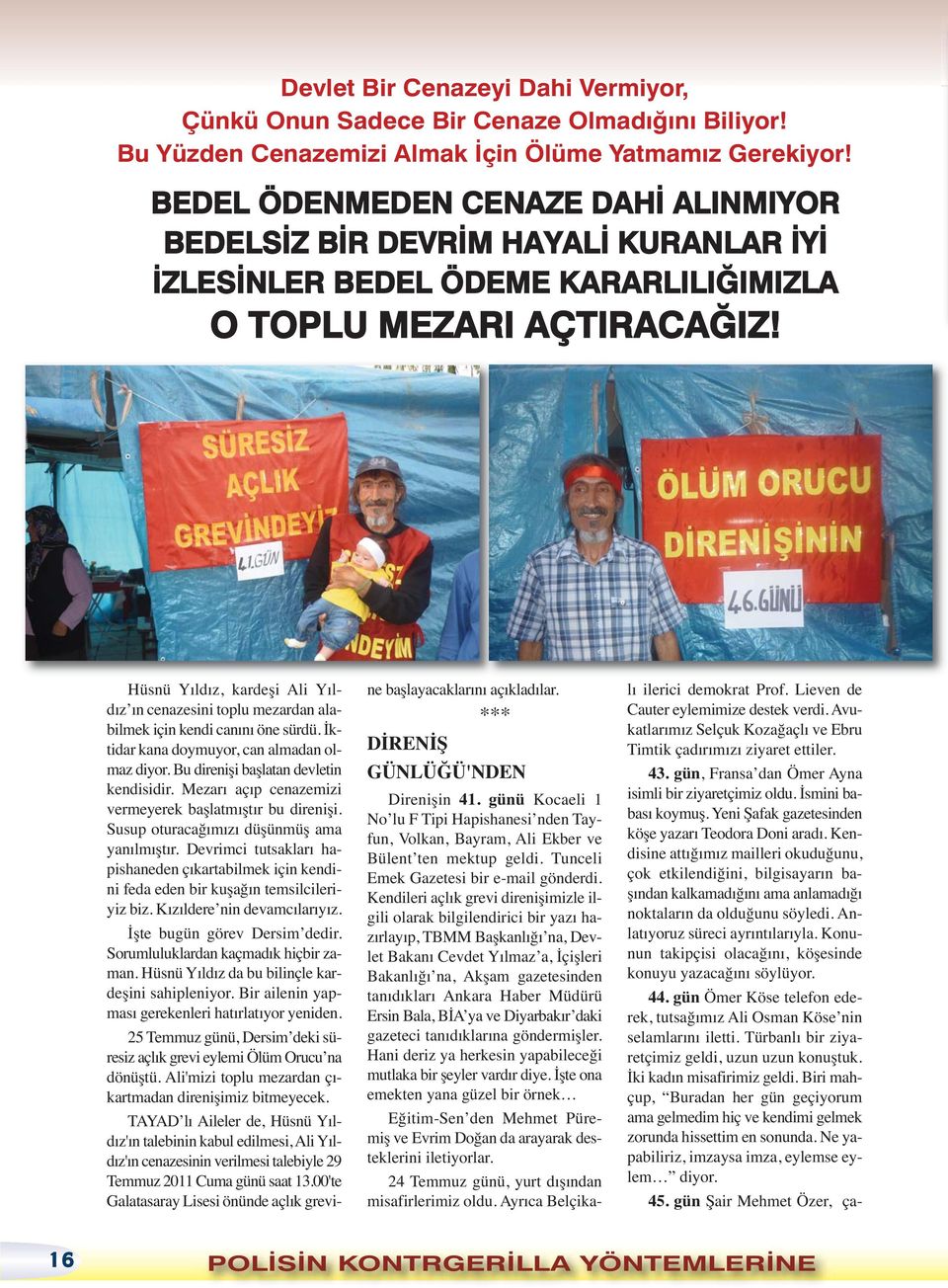 Hüsnü Yıldız, kardeşi Ali Yıldız ın cenazesini toplu mezardan alabilmek için kendi canını öne sürdü. İktidar kana doymuyor, can almadan olmaz diyor. Bu direnişi başlatan devletin kendisidir.