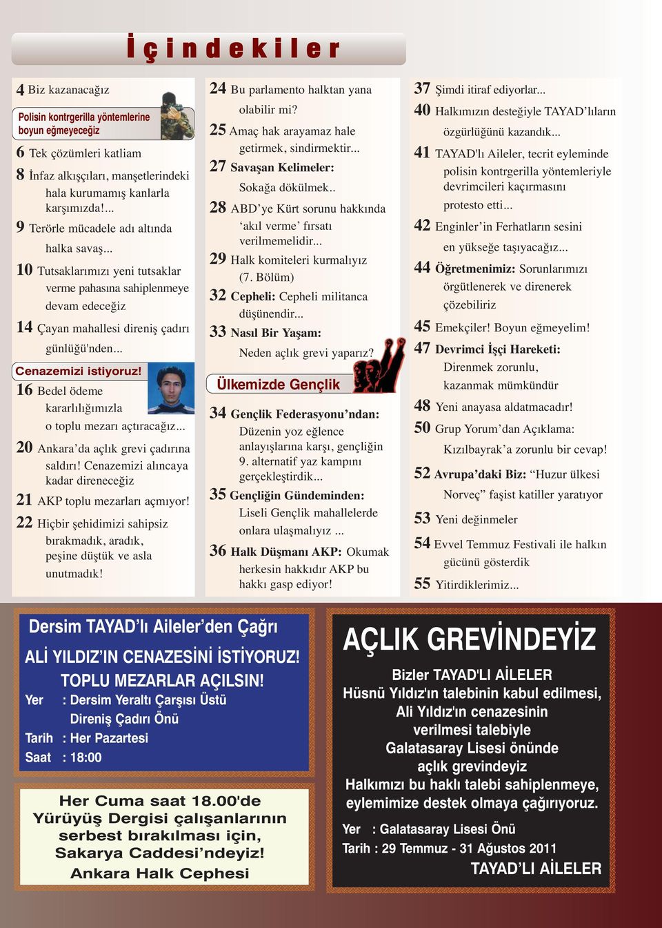 16 Bedel ödeme kararlılığımızla o toplu mezarı açtıracağız... 20 Ankara da açlık grevi çadırına saldırı! Cenazemizi alıncaya kadar direneceğiz 21 AKP toplu mezarları açmıyor!