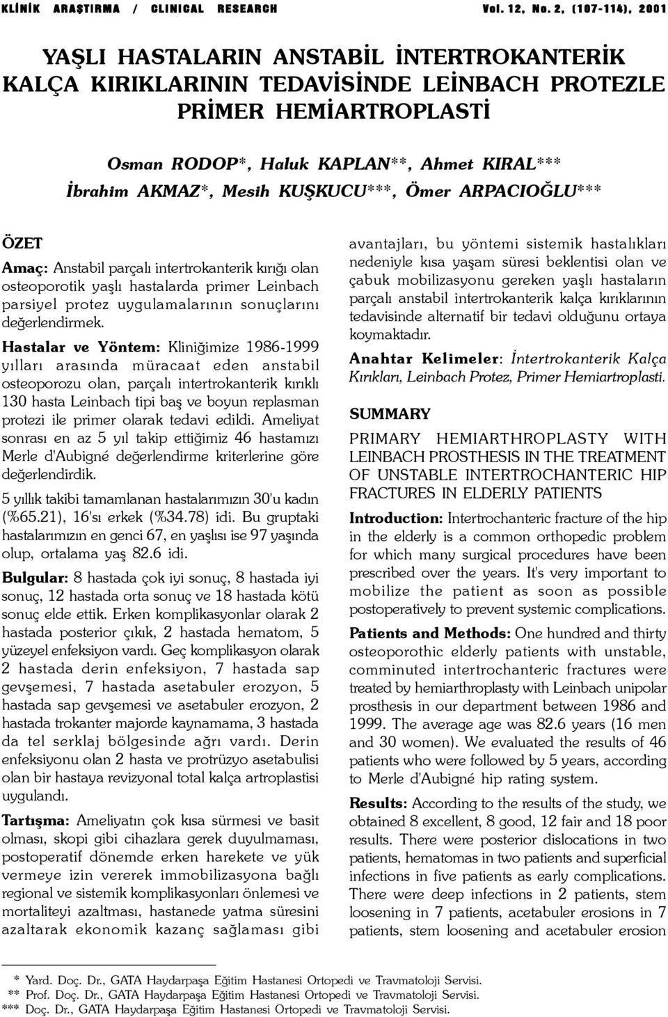 Mesih KUÞKUCU***, Ömer ARPACIOÐLU*** ÖZET Amaç: Anstabil parçalý intertrokanterik kýrýðý olan osteoporotik yaþlý hastalarda primer Leinbach parsiyel protez uygulamalarýnýn sonuçlarýný deðerlendirmek.