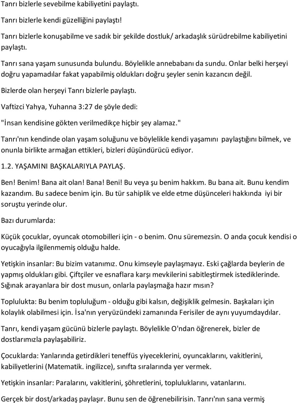 Bizlerde olan herşeyi Tanrı bizlerle paylaştı. Vaftizci Yahya, Yuhanna 3:27 de şöyle dedi: "İnsan kendisine gökten verilmedikçe hiçbir şey alamaz.