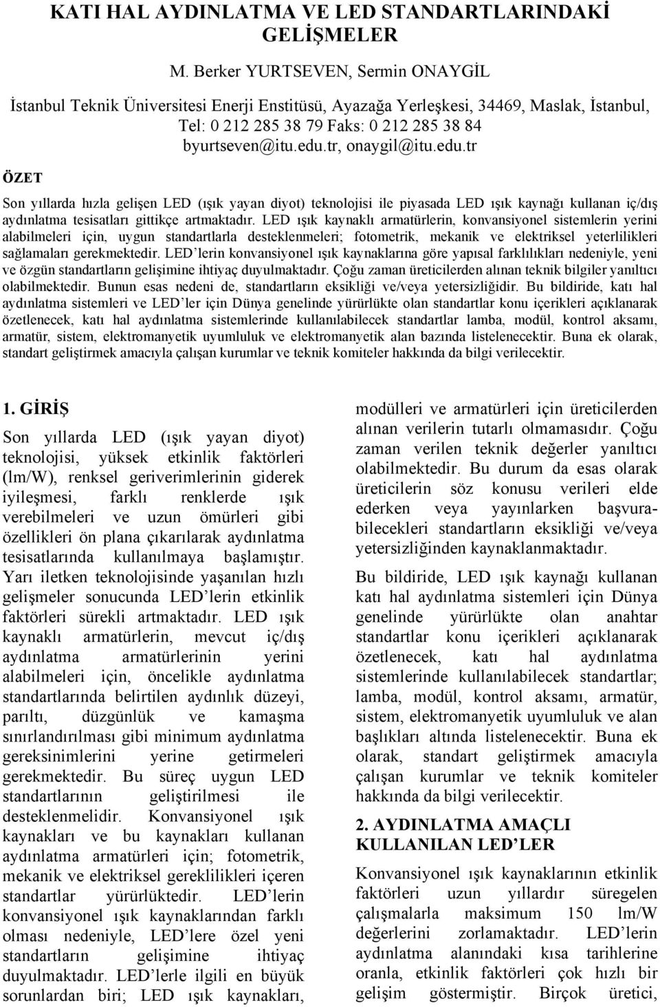 tr, onaygil@itu.edu.tr ÖZET Son yıllarda hızla gelişen LED (ışık yayan diyot) teknolojisi ile piyasada LED ışık kaynağı kullanan iç/dış aydınlatma tesisatları gittikçe artmaktadır.