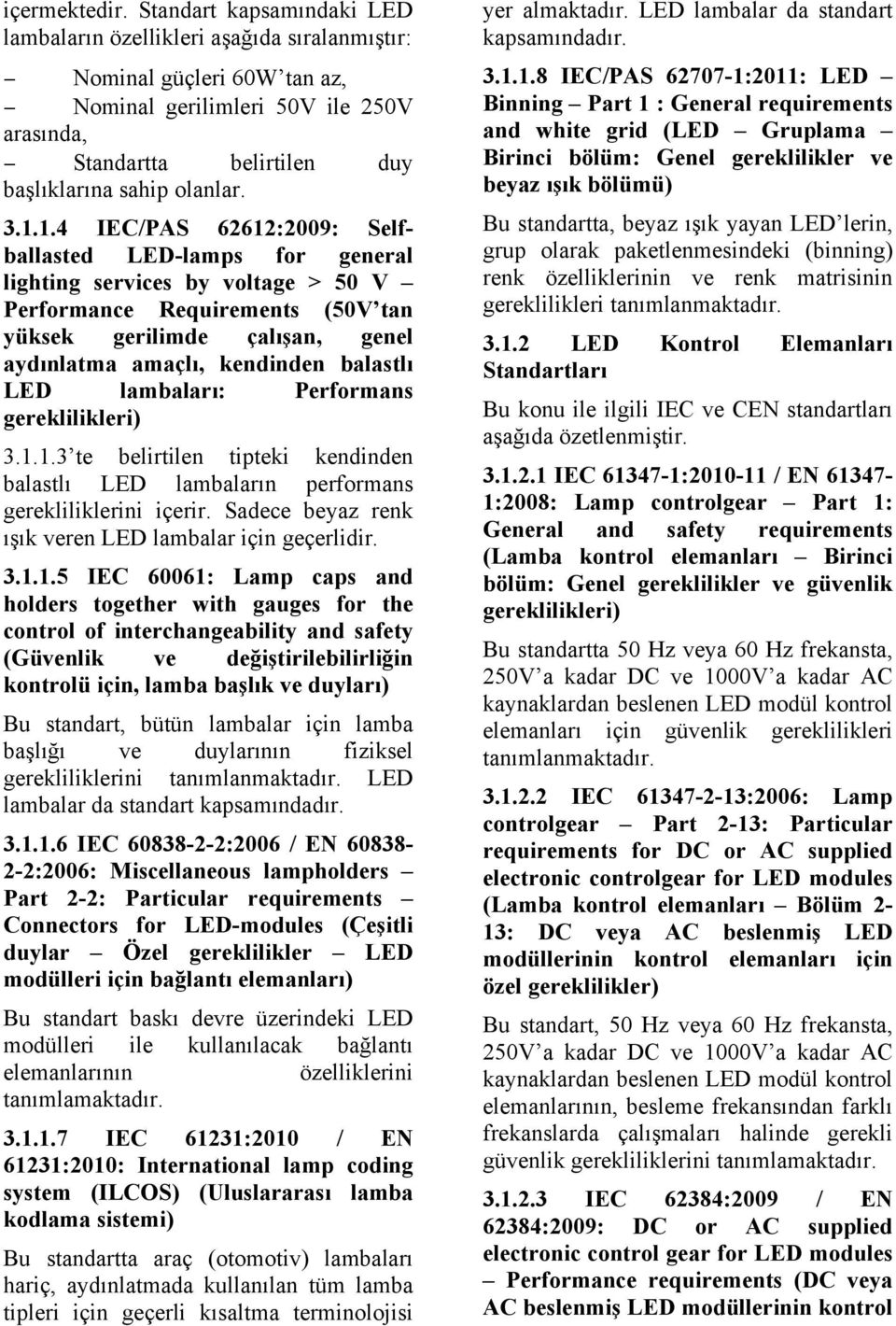 1.1.4 IEC/PAS 62612:2009: Selfballasted LED-lamps for general lighting services by voltage > 50 V Performance Requirements (50V tan yüksek gerilimde çalışan, genel aydınlatma amaçlı, kendinden