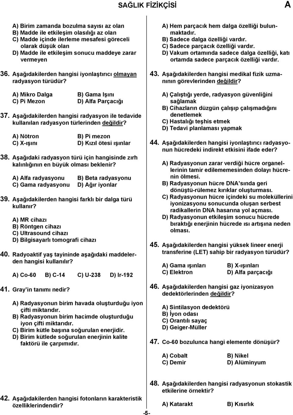 şağıdakilerden hangisi radyasyon ile tedavide kullanılan radyasyon türlerinden değildir? ) Nötron B) Pi mezon C) X-ışını D) Kızıl ötesi ışınlar 38.