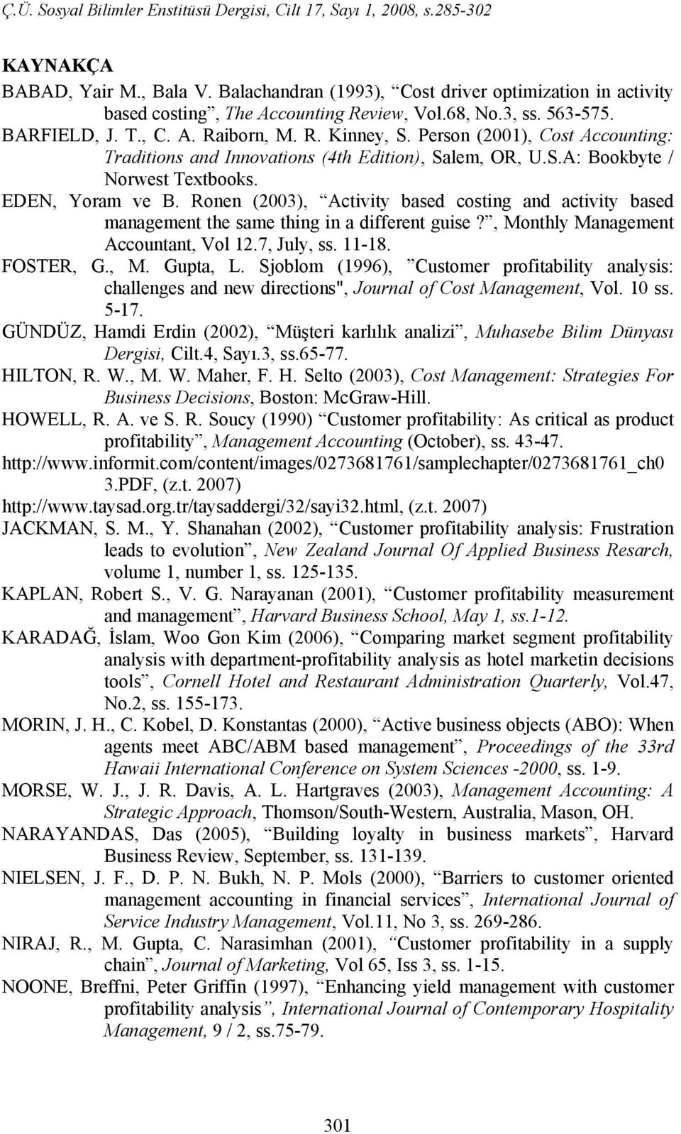 Ronen (2003), Activity based costing and activity based management the same thing in a different guise?, Monthly Management Accountant, Vol 12.7, July, ss. 11-18. FOSTER, G., M. Gupta, L.