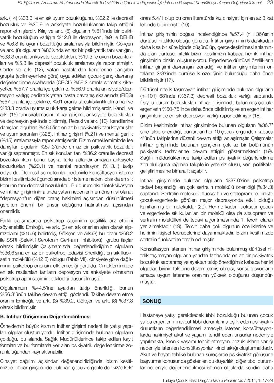 8 ile depresyon, %9 ile DEHB ve %6.8 ile uyum bozukluğu sıralamasıyla bildirmiştir. Gökçen ve ark. (8) olguların %86 sında en az bir psikiyatrik tanı varlığını, %33.