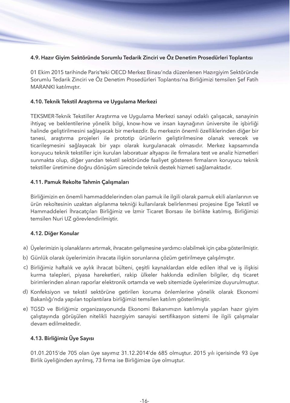 Teknik Tekstil Araştırma ve Uygulama Merkezi TEKSMER-Teknik Tekstiller Araştırma ve Uygulama Merkezi sanayi odaklı çalışacak, sanayinin ihtiyaç ve beklentilerine yönelik bilgi, know-how ve insan