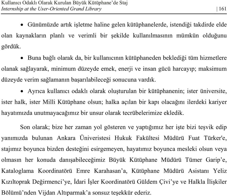 Buna ba l olarak da, bir kullan c n n kütüphaneden bekledi i tüm hizmetlere olanak sa layarak, minimum düzeyde emek, enerji ve insan gücü harcay p; maksimum düzeyde verim sa laman n ba ar labilece i