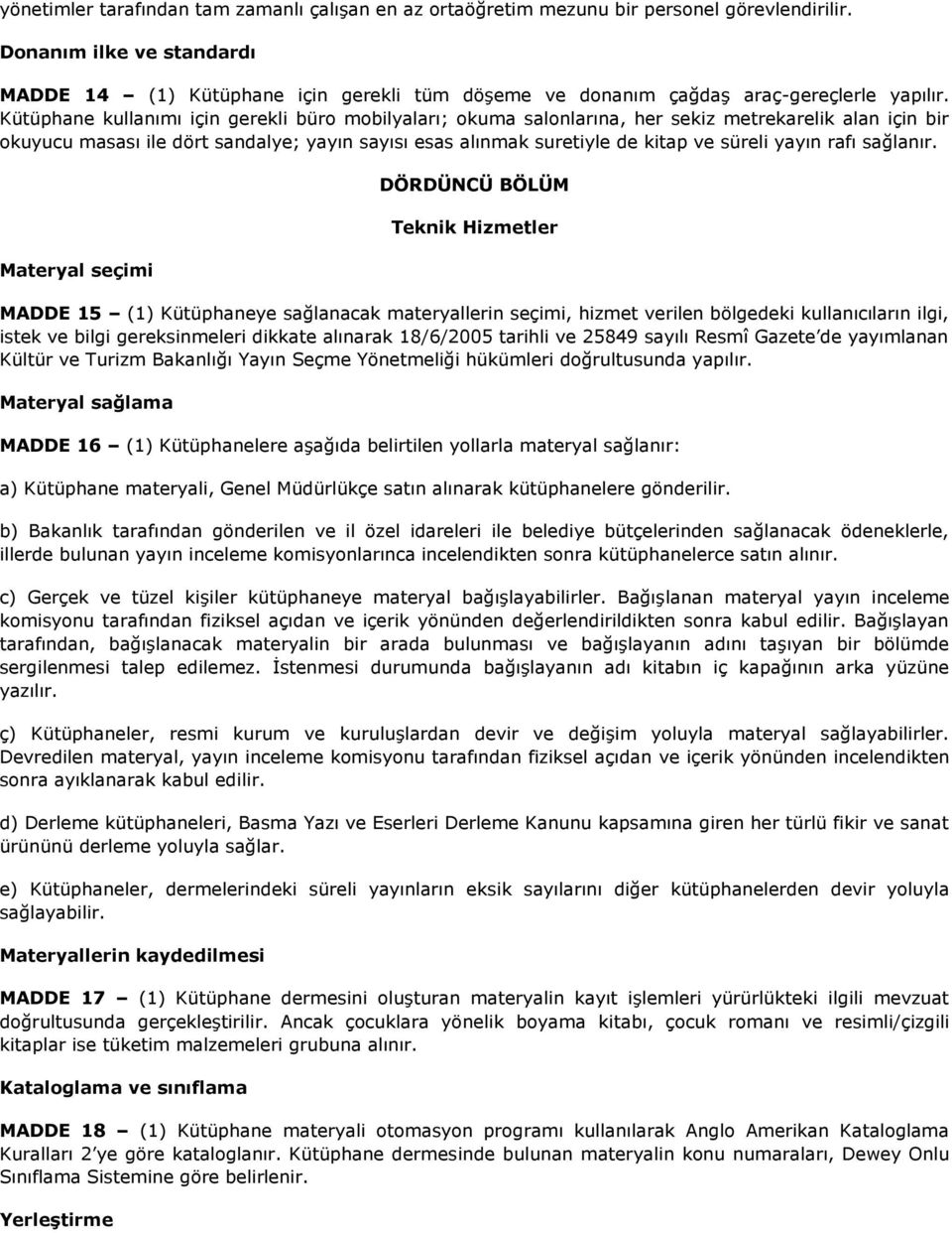 Kütüphane kullanımı için gerekli büro mobilyaları; okuma salonlarına, her sekiz metrekarelik alan için bir okuyucu masası ile dört sandalye; yayın sayısı esas alınmak suretiyle de kitap ve süreli