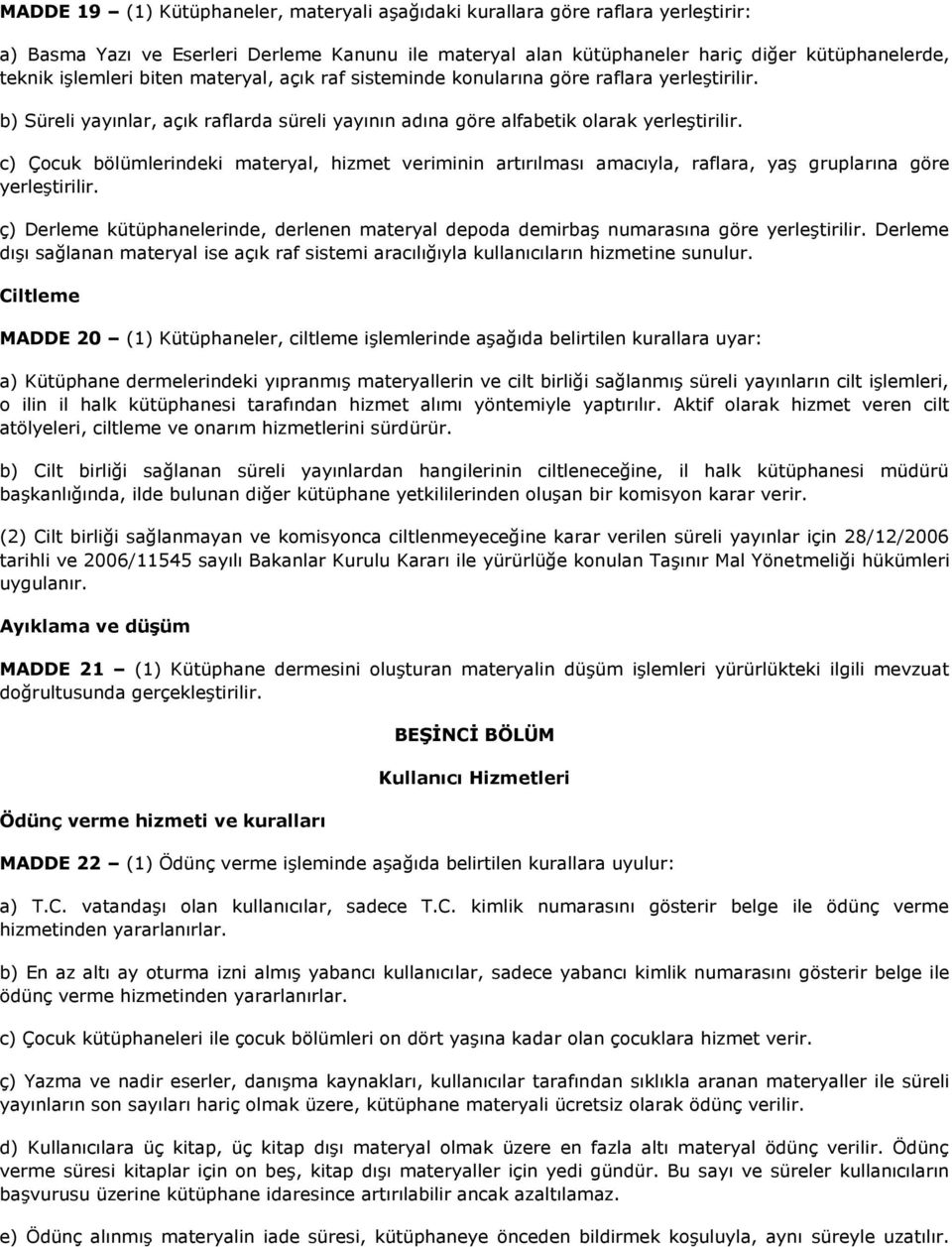 c) Çocuk bölümlerindeki materyal, hizmet veriminin artırılması amacıyla, raflara, yaş gruplarına göre yerleştirilir.