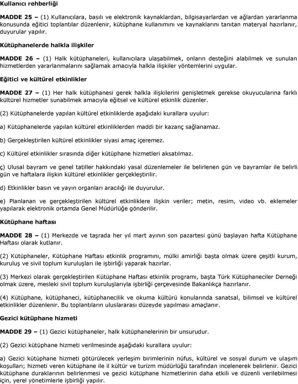 Kütüphanelerde halkla iliģkiler MADDE 26 (1) Halk kütüphaneleri, kullanıcılara ulaşabilmek, onların desteğini alabilmek ve sunulan hizmetlerden yararlanmalarını sağlamak amacıyla halkla ilişkiler