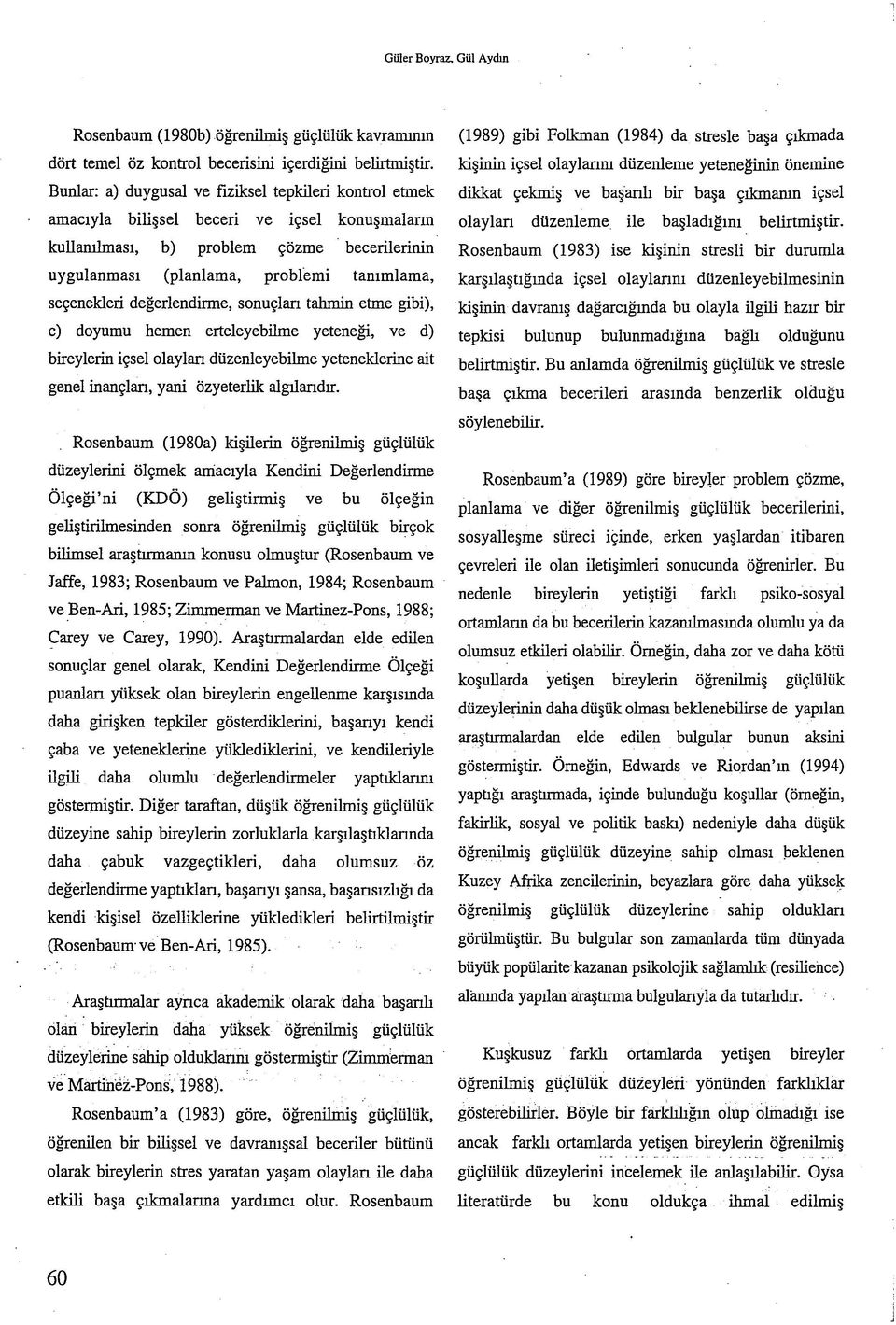 seçenekleri değerlendirme, sonuçlan tahmin etme gibi), c) doyumu hemen erteleyebilme yeteneği, ve d) bireylerin içsel olaylan düzenleyebilme yeteneklerine ait genel inançlan, yani özyeterlik