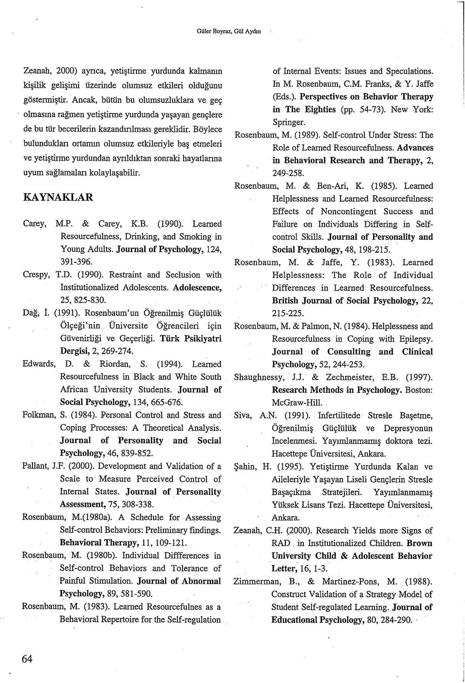 Böylece bulundukları ortamın olumsuz etkileriyle baş etmeleri ve yetiştirme yurdundan ayrıldıktan sonraki hayatlarına uyum sağlamaları kolaylaşabilir. KAYNAKLAR Carey, M.P. & Carey, K.B. (1990).