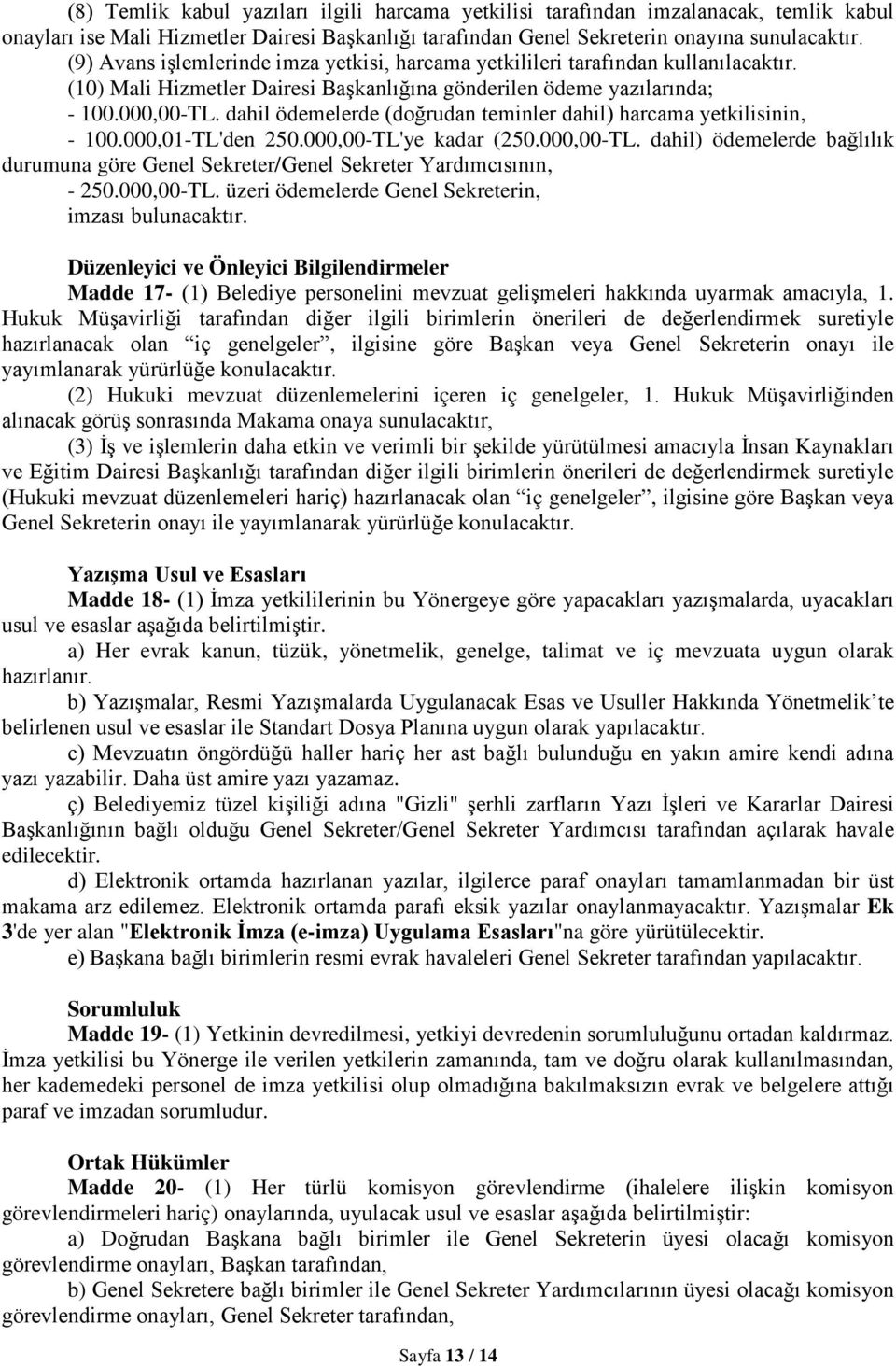 dahil ödemelerde (doğrudan teminler dahil) harcama yetkilisinin, - 100.000,01-TL'den 250.000,00-TL'ye kadar (250.000,00-TL. dahil) ödemelerde bağlılık durumuna göre Genel Sekreter/Genel Sekreter Yardımcısının, - 250.