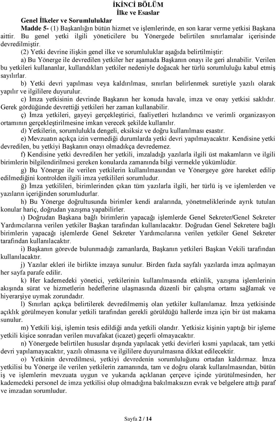 (2) Yetki devrine ilişkin genel ilke ve sorumluluklar aşağıda belirtilmiştir: a) Bu Yönerge ile devredilen yetkiler her aşamada Başkanın onayı ile geri alınabilir.