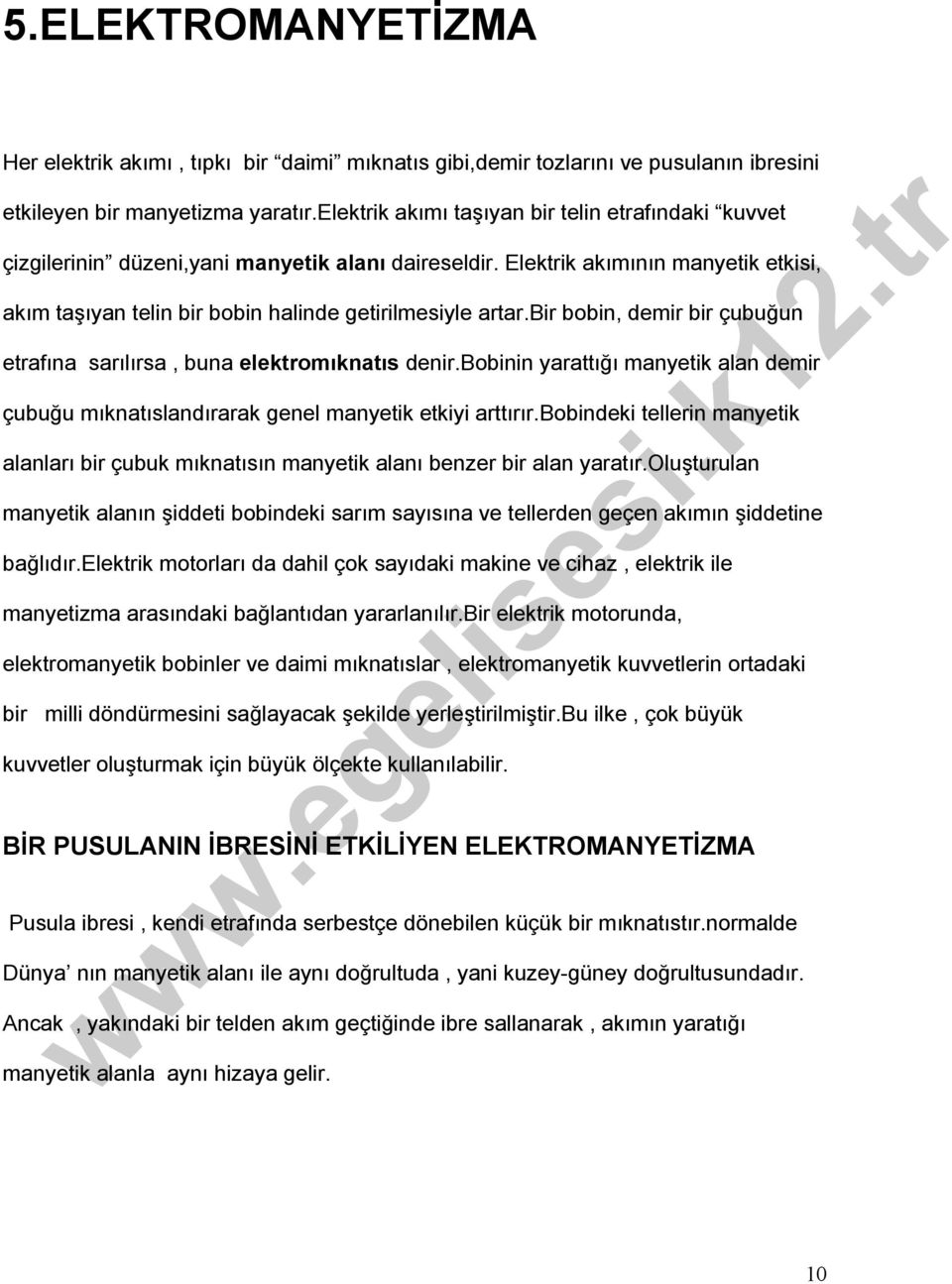 bir bobin, demir bir çubuğun etrafına sarılırsa, buna elektromıknatıs denir.bobinin yarattığı manyetik alan demir çubuğu mıknatıslandırarak genel manyetik etkiyi arttırır.