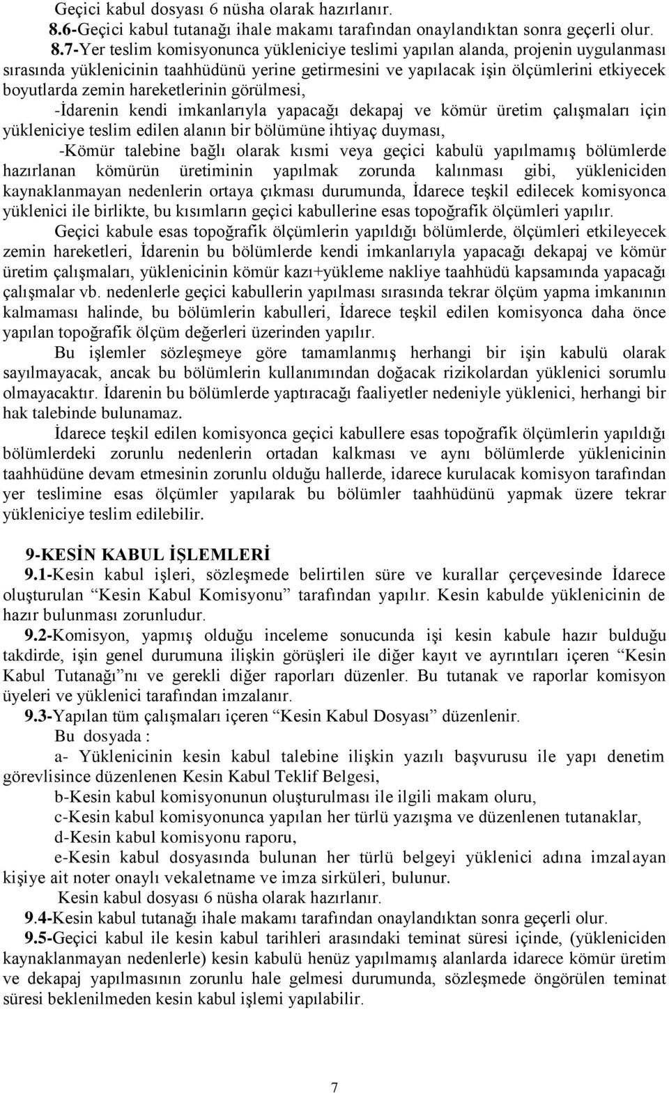 7-Yer teslim komisyonunca yükleniciye teslimi yapılan alanda, projenin uygulanması sırasında yüklenicinin taahhüdünü yerine getirmesini ve yapılacak işin ölçümlerini etkiyecek boyutlarda zemin