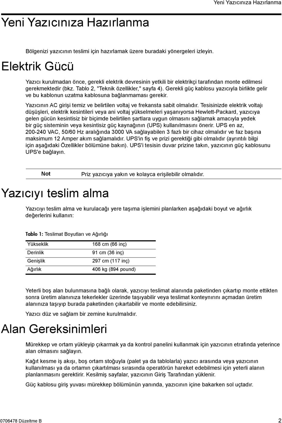 Gerekli güç kablosu yazıcıyla birlikte gelir ve bu kablonun uzatma kablosuna bağlanmaması gerekir. Yazıcının AC girişi temiz ve belirtilen voltaj ve frekansta sabit olmalıdır.