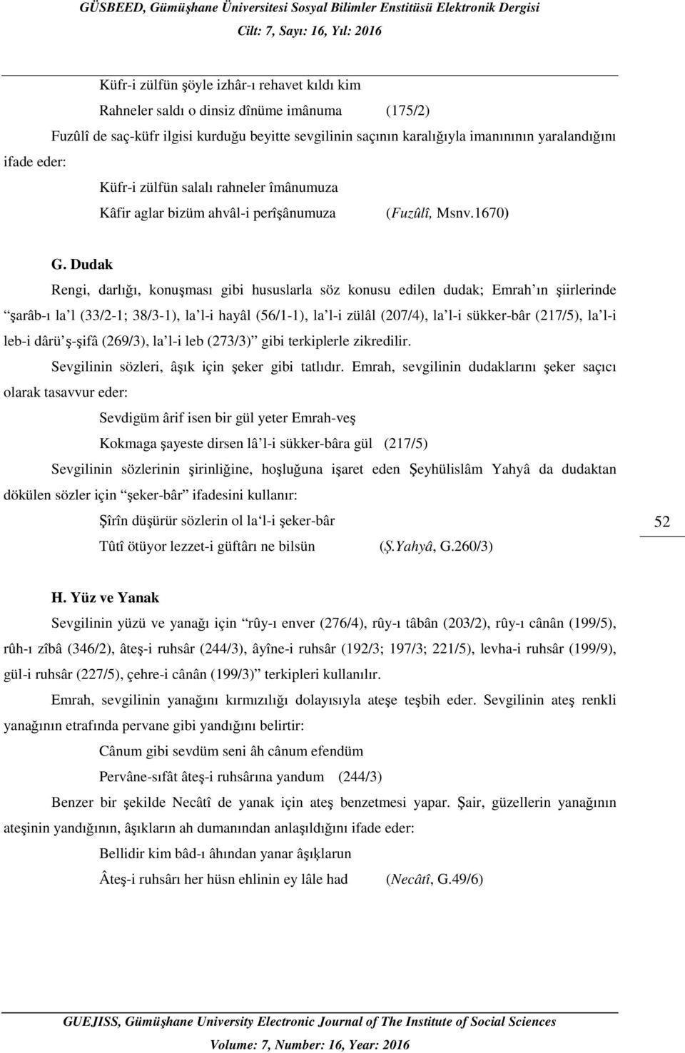 Dudak Rengi, darlığı, konuşması gibi hususlarla söz konusu edilen dudak; Emrah ın şiirlerinde şarâb-ı la l (33/2-1; 38/3-1), la l-i hayâl (56/1-1), la l-i zülâl (207/4), la l-i sükker-bâr (217/5), la