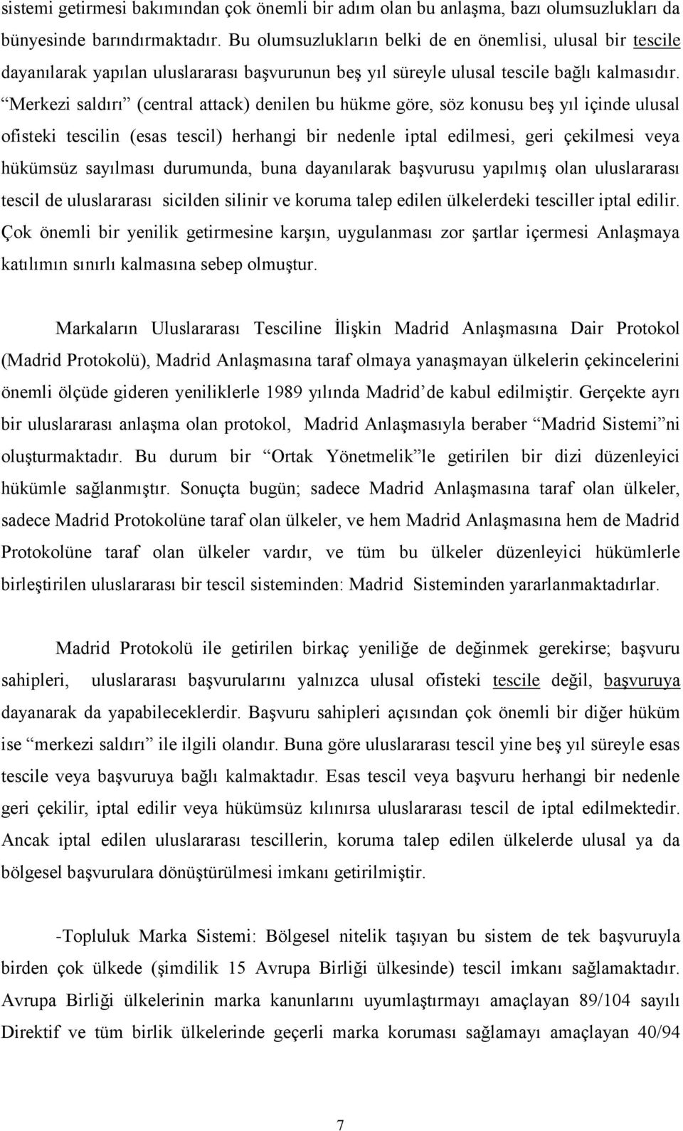 Merkezi saldırı (central attack) denilen bu hükme göre, söz konusu beş yıl içinde ulusal ofisteki tescilin (esas tescil) herhangi bir nedenle iptal edilmesi, geri çekilmesi veya hükümsüz sayılması