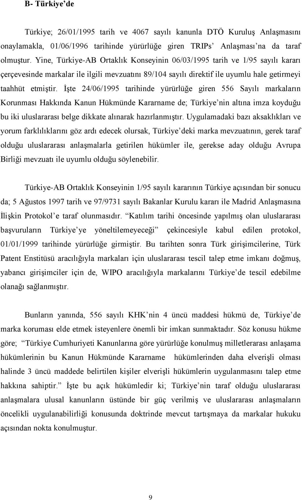 İşte 24/06/1995 tarihinde yürürlüğe giren 556 Sayılı markaların Korunması Hakkında Kanun Hükmünde Kararname de; Türkiye nin altına imza koyduğu bu iki uluslararası belge dikkate alınarak