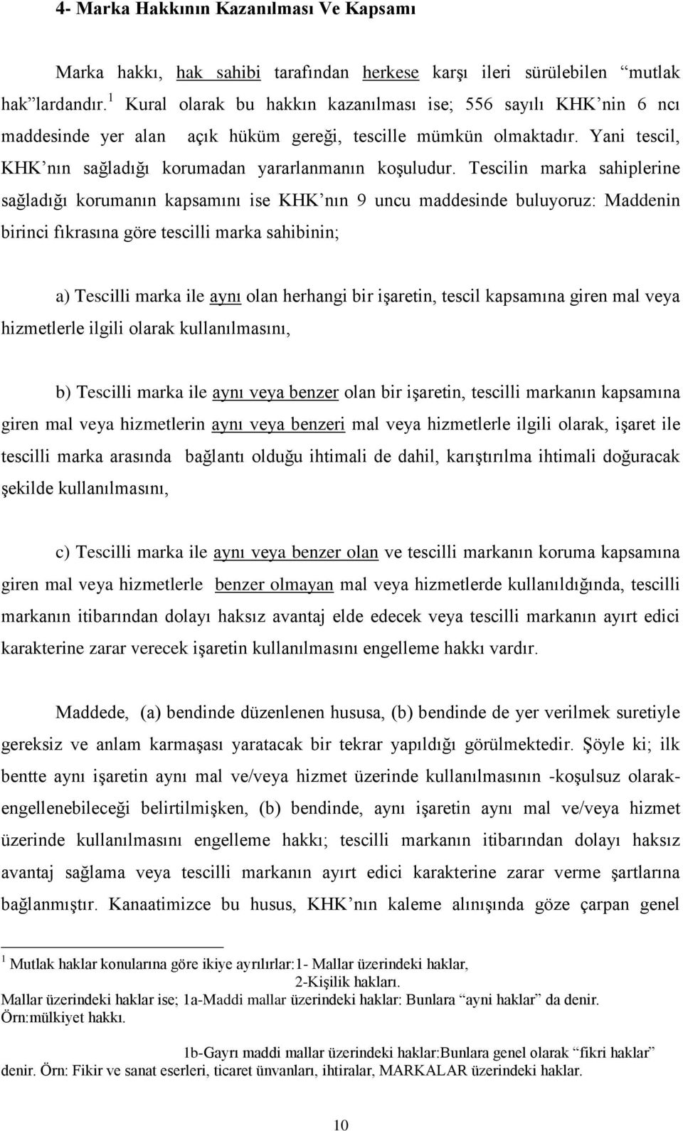 Tescilin marka sahiplerine sağladığı korumanın kapsamını ise KHK nın 9 uncu maddesinde buluyoruz: Maddenin birinci fıkrasına göre tescilli marka sahibinin; a) Tescilli marka ile aynı olan herhangi