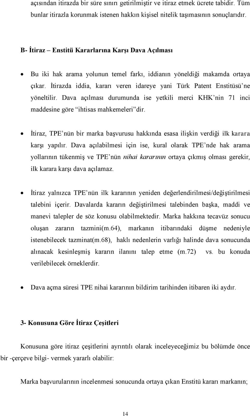 İtirazda iddia, kararı veren idareye yani Türk Patent Enstitüsü ne yöneltilir. Dava açılması durumunda ise yetkili merci KHK nin 71 inci maddesine göre ihtisas mahkemeleri dir.