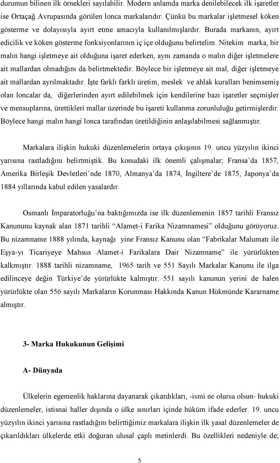 Nitekim marka, bir malın hangi işletmeye ait olduğuna işaret ederken, aynı zamanda o malın diğer işletmelere ait mallardan olmadığını da belirtmektedir.