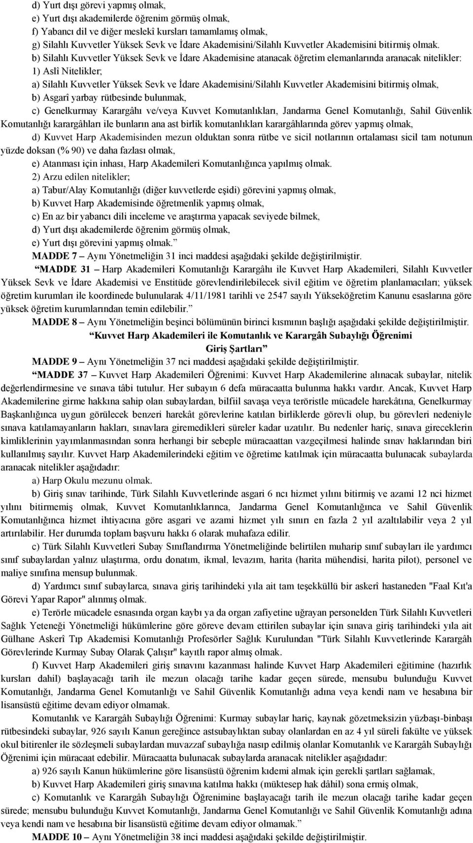 b) Silahlı Kuvvetler Yüksek Sevk ve İdare Akademisine atanacak öğretim elemanlarında aranacak nitelikler: 1) Aslî Nitelikler; a) Silahlı Kuvvetler Yüksek Sevk ve İdare Akademisini/Silahlı Kuvvetler