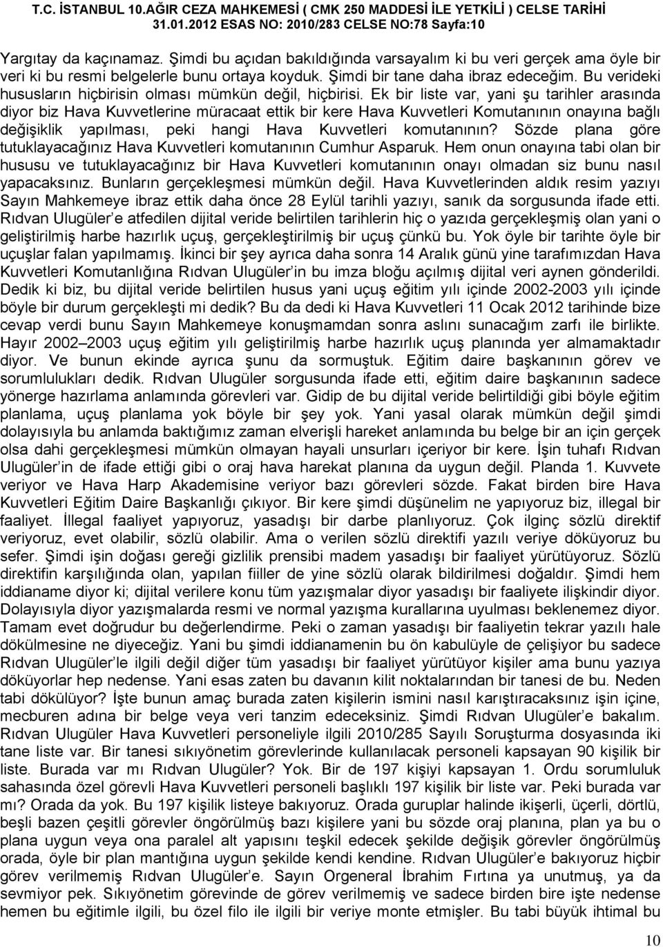 Ek bir liste var, yani şu tarihler arasında diyor biz Hava Kuvvetlerine müracaat ettik bir kere Hava Kuvvetleri Komutanının onayına bağlı değişiklik yapılması, peki hangi Hava Kuvvetleri komutanının?