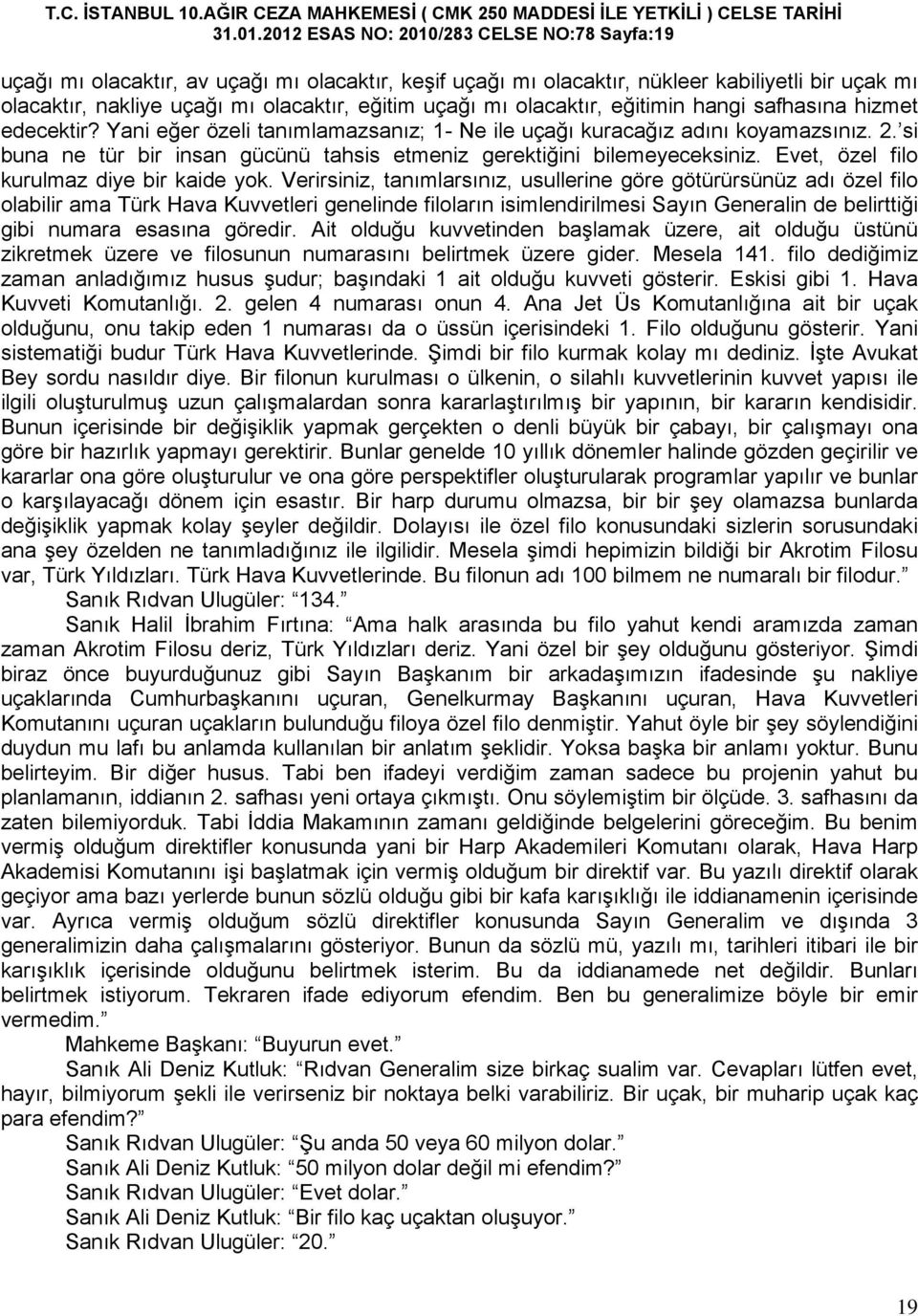 olacaktır, eğitimin hangi safhasına hizmet edecektir? Yani eğer özeli tanımlamazsanız; 1- Ne ile uçağı kuracağız adını koyamazsınız. 2.