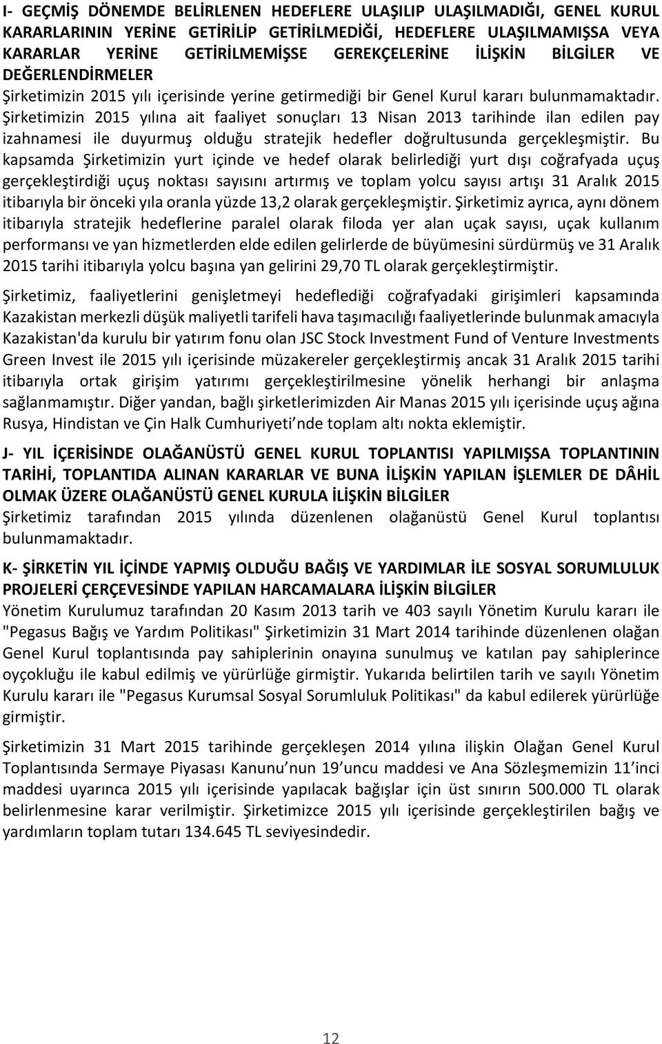 Şirketimizin 2015 yılına ait faaliyet sonuçları 13 Nisan 2013 tarihinde ilan edilen pay izahnamesi ile duyurmuş olduğu stratejik hedefler doğrultusunda gerçekleşmiştir.