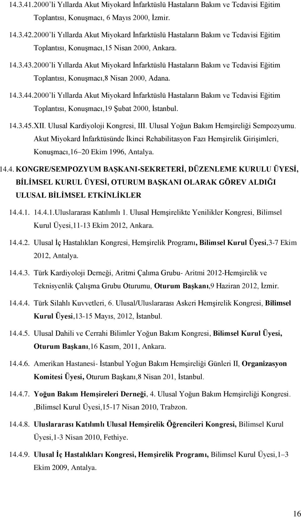 2000 li Yıllarda Akut Miyokard İnfarktüslü Hastaların Bakım ve Tedavisi Eğitim Toplantısı, Konuşmacı,8 Nisan 2000, Adana. 14.3.44.