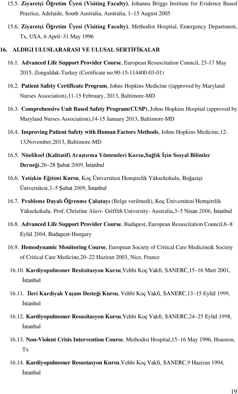May 1996 16. ALDIGI ULUSLARARASI VE ULUSAL SERTİFİKALAR 16.1. Advanced Life Support Provider Course, European Resuscitation Council, 23-17 May 2015, Zonguldak-Turkey (Certificate no:90-15-114400-03-01) 16.