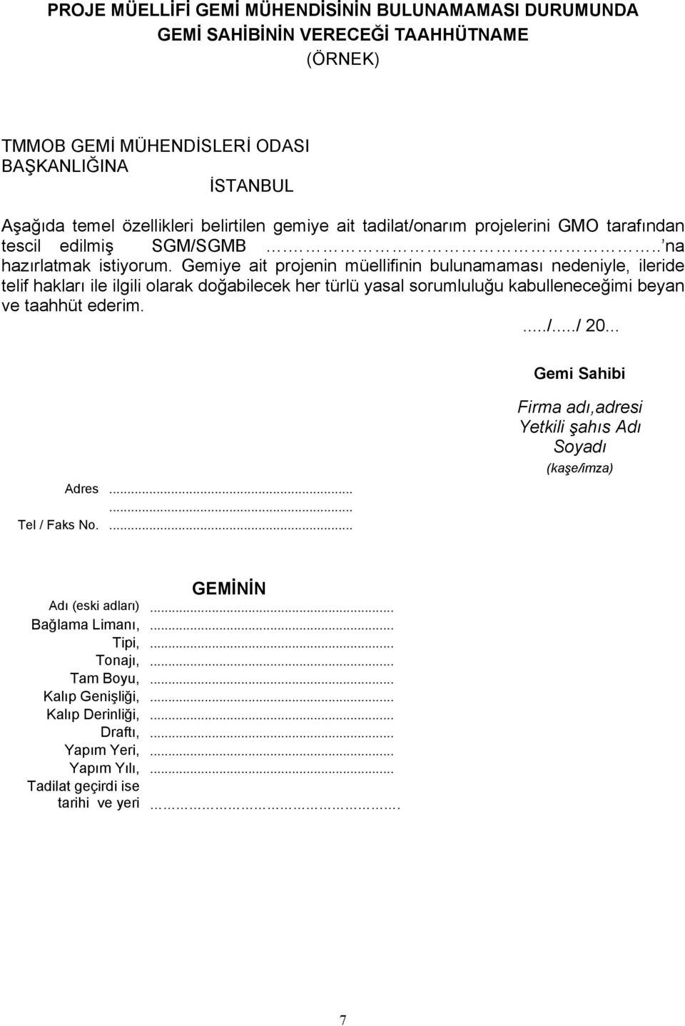 Gemiye ait projenin müellifinin bulunamaması nedeniyle, ileride telif hakları ile ilgili olarak doğabilecek her türlü yasal sorumluluğu kabulleneceğimi beyan ve taahhüt ederim..../.../ 20.