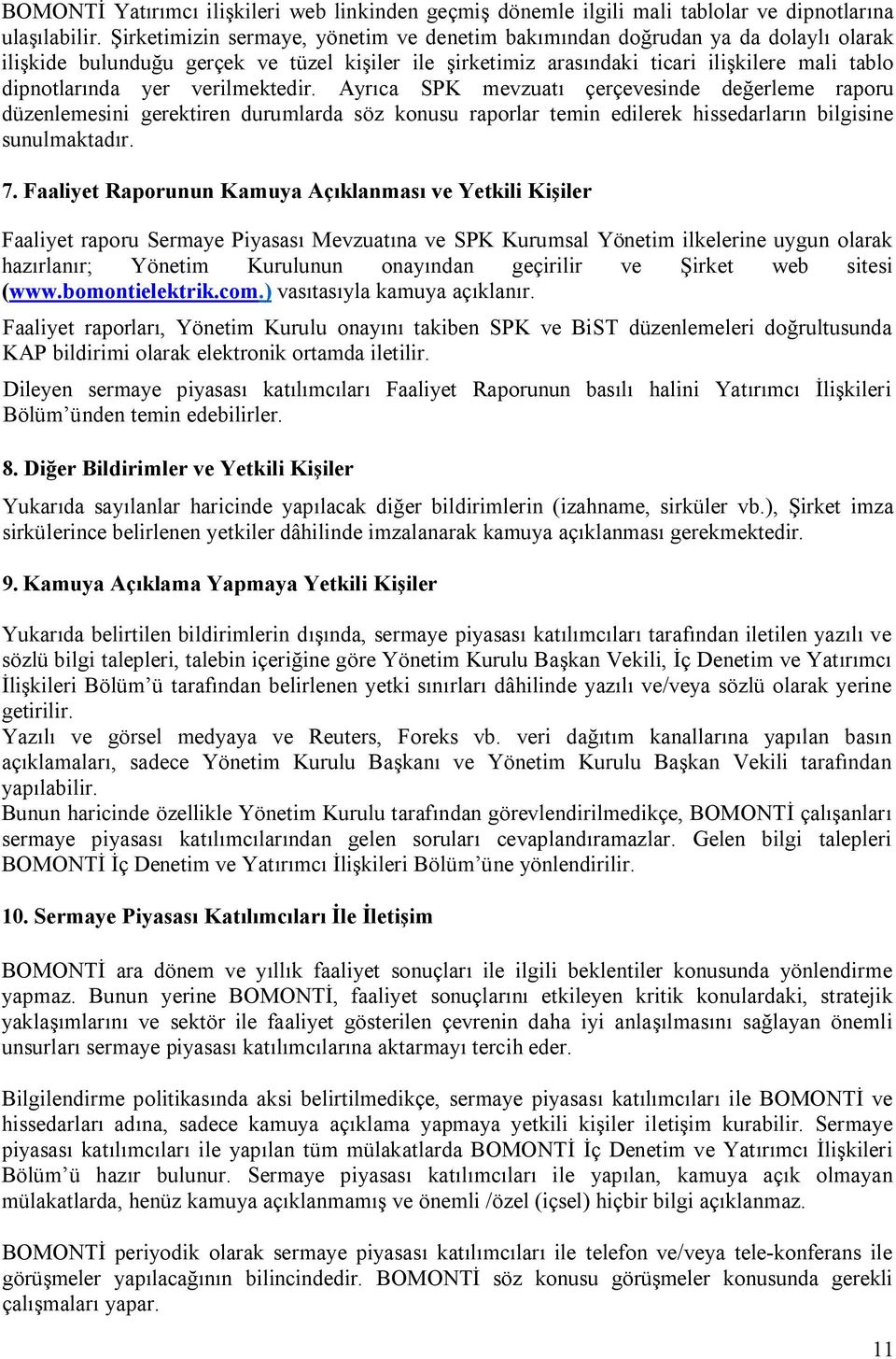 verilmektedir. Ayrıca SPK mevzuatı çerçevesinde değerleme raporu düzenlemesini gerektiren durumlarda söz konusu raporlar temin edilerek hissedarların bilgisine sunulmaktadır. 7.