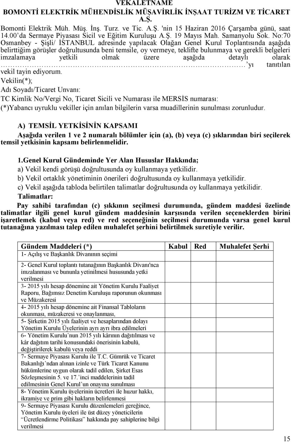 No:70 Osmanbey - Şişli/ İSTANBUL adresinde yapılacak Olağan Genel Kurul Toplantısında aşağıda belirttiğim görüşler doğrultusunda beni temsile, oy vermeye, teklifte bulunmaya ve gerekli belgeleri