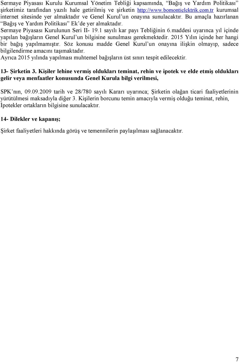 1 sayılı kar payı Tebliğinin 6.maddesi uyarınca yıl içinde yapılan bağışların Genel Kurul un bilgisine sunulması gerekmektedir. 2015 Yılın içinde her hangi bir bağış yapılmamıştır.