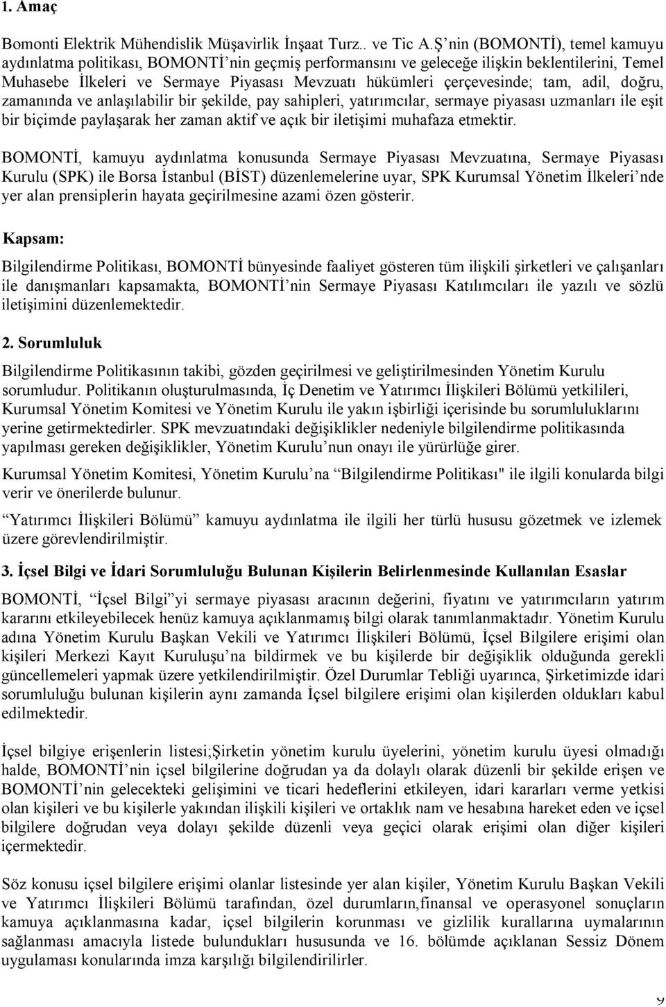 tam, adil, doğru, zamanında ve anlaşılabilir bir şekilde, pay sahipleri, yatırımcılar, sermaye piyasası uzmanları ile eşit bir biçimde paylaşarak her zaman aktif ve açık bir iletişimi muhafaza