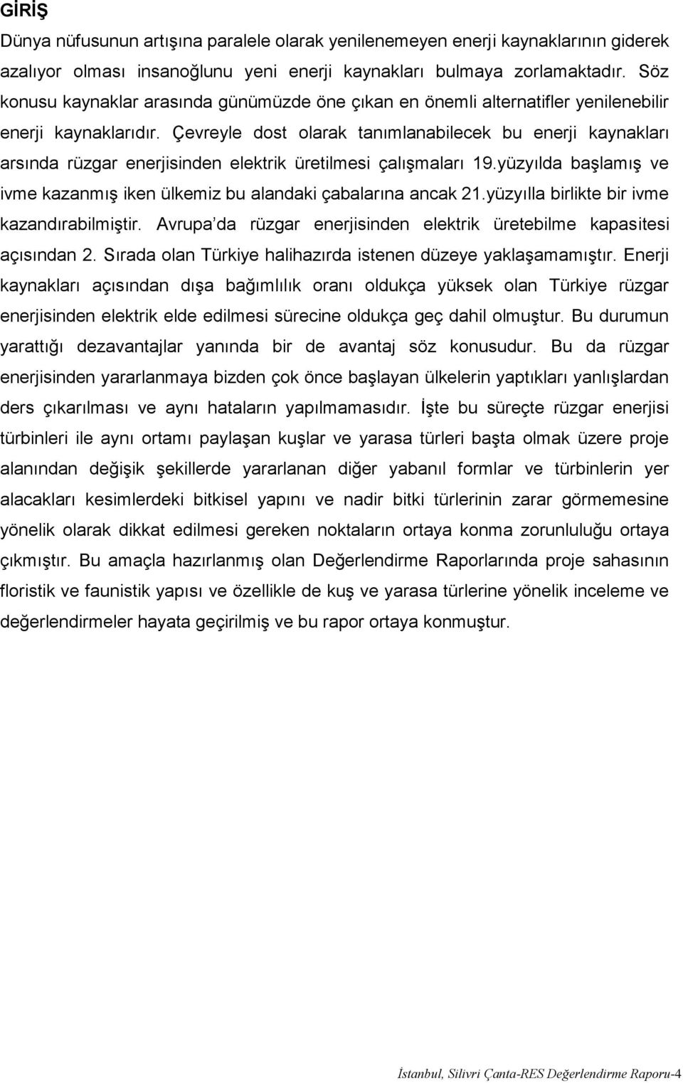 Çevreyle dost olarak tanımlanabilecek bu enerji kaynakları arsında rüzgar enerjisinden elektrik üretilmesi çalışmaları 19.