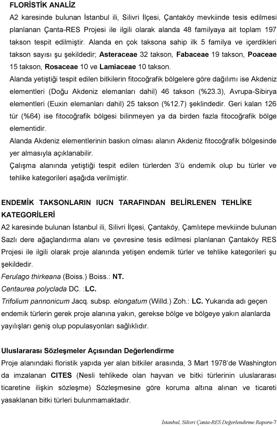 Alanda yetiştiği tespit edilen bitkilerin fitocoğrafik bölgelere göre dağılımı ise Akdeniz elementleri (Doğu Akdeniz elemanları dahil) 46 takson (%23.