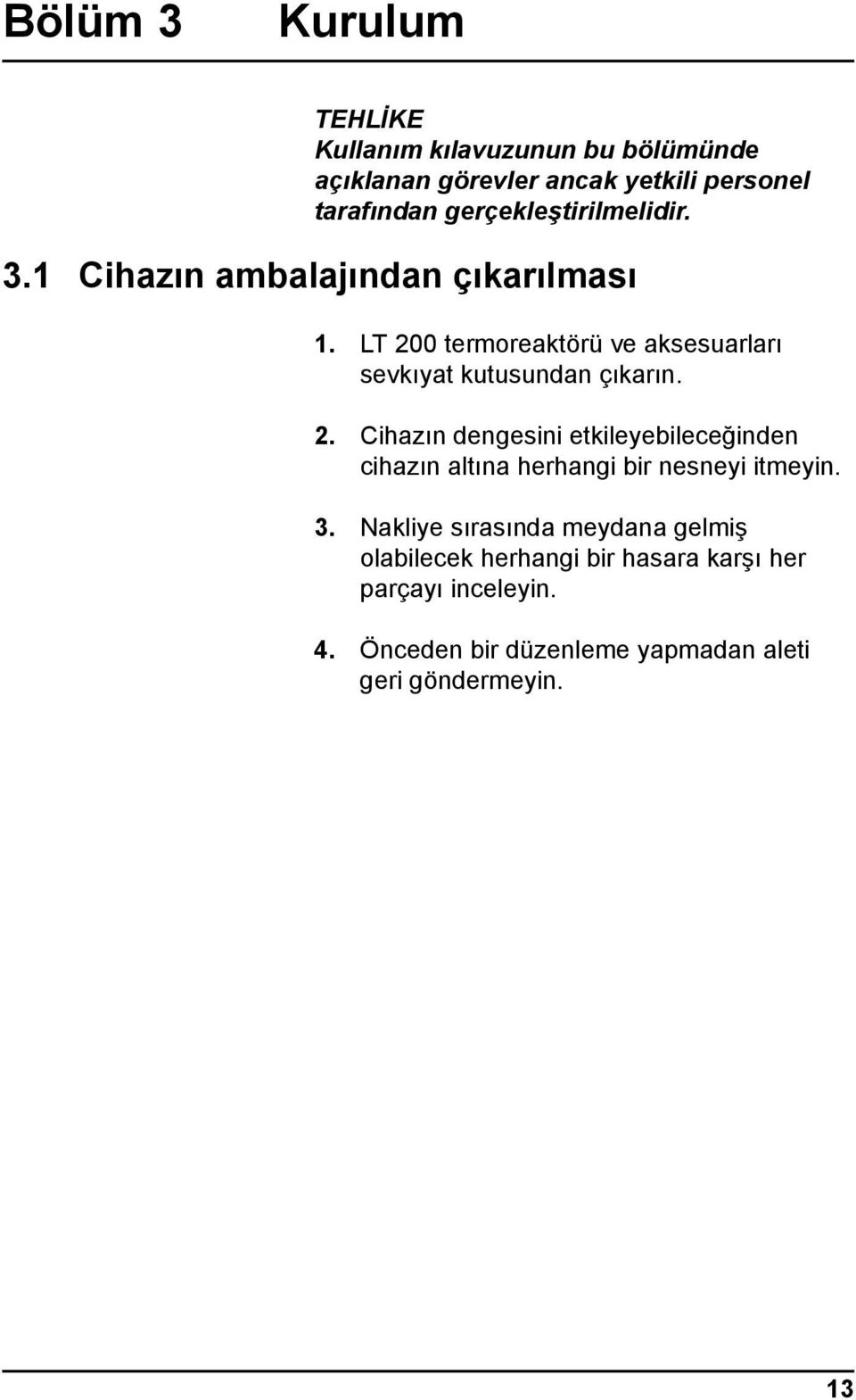 LT 200 termoreaktörü ve aksesuarları sevkıyat kutusundan çıkarın. 2. Cihazın dengesini etkileyebileceğinden cihazın altına herhangi bir nesneyi itmeyin.