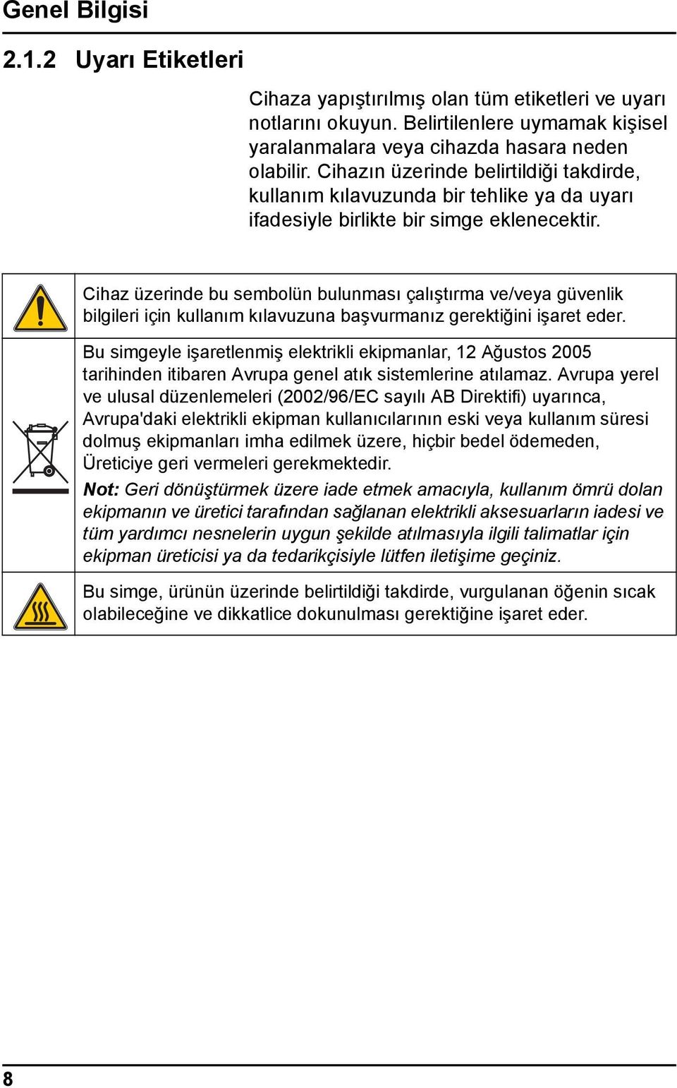 Cihaz üzerinde bu sembolün bulunması çalıştırma ve/veya güvenlik bilgileri için kullanım kılavuzuna başvurmanız gerektiğini işaret eder.