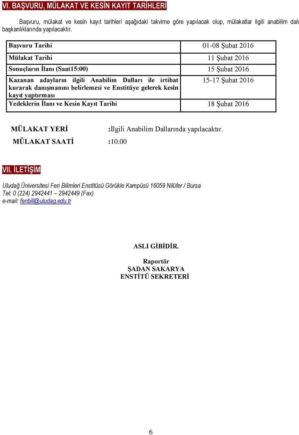 belirlemesi ve Enstitüye gelerek kesin kayıt yaptırması Yedeklerin İlanı ve Kesin Kayıt Tarihi 18 Şubat 2016 MÜLAKAT YERİ MÜLAKAT SAATİ :10.00 :İlgili Anabilim Dallarında yapılacaktır. VII.