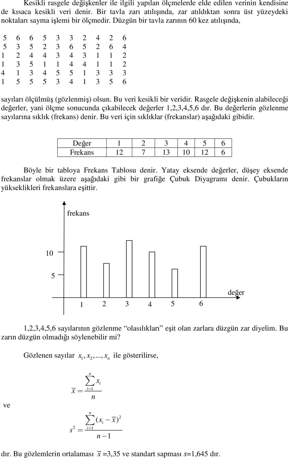 Düzgün bir tavla zarının 60 kez atılışında, 5 6 6 5 3 3 2 4 2 6 5 3 5 2 3 6 5 2 6 4 1 2 4 4 3 4 3 1 1 2 1 3 5 1 1 4 4 1 1 2 4 1 3 4 5 5 1 3 3 3 1 5 5 5 3 4 1 3 5 6 sayıları ölçülmüş (gözlenmiş) olsun.