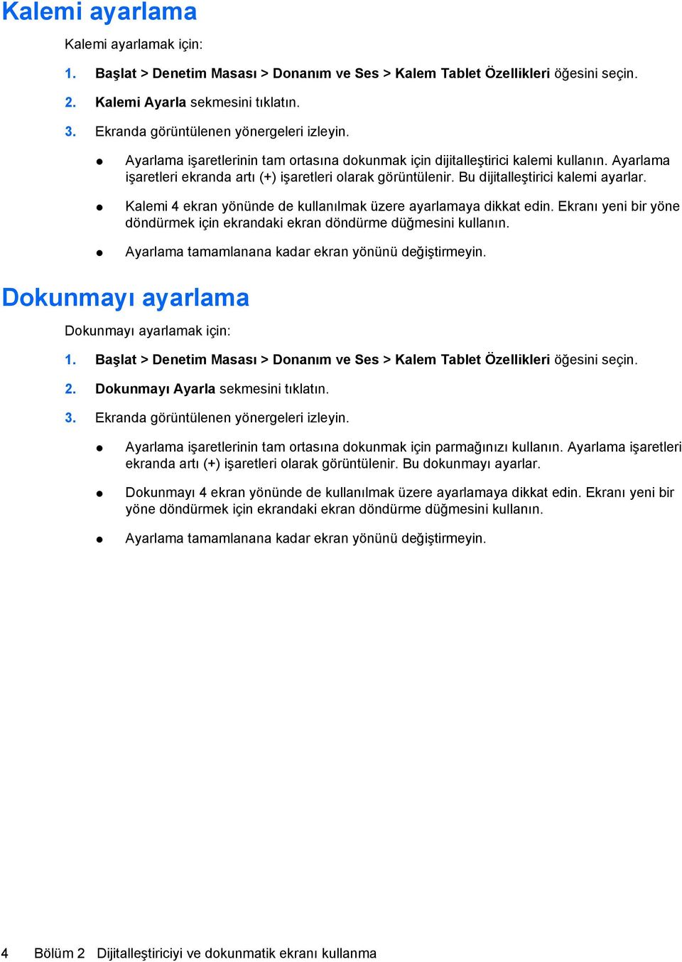 Bu dijitalleştirici kalemi ayarlar. Kalemi 4 ekran yönünde de kullanılmak üzere ayarlamaya dikkat edin. Ekranı yeni bir yöne döndürmek için ekrandaki ekran döndürme düğmesini kullanın.