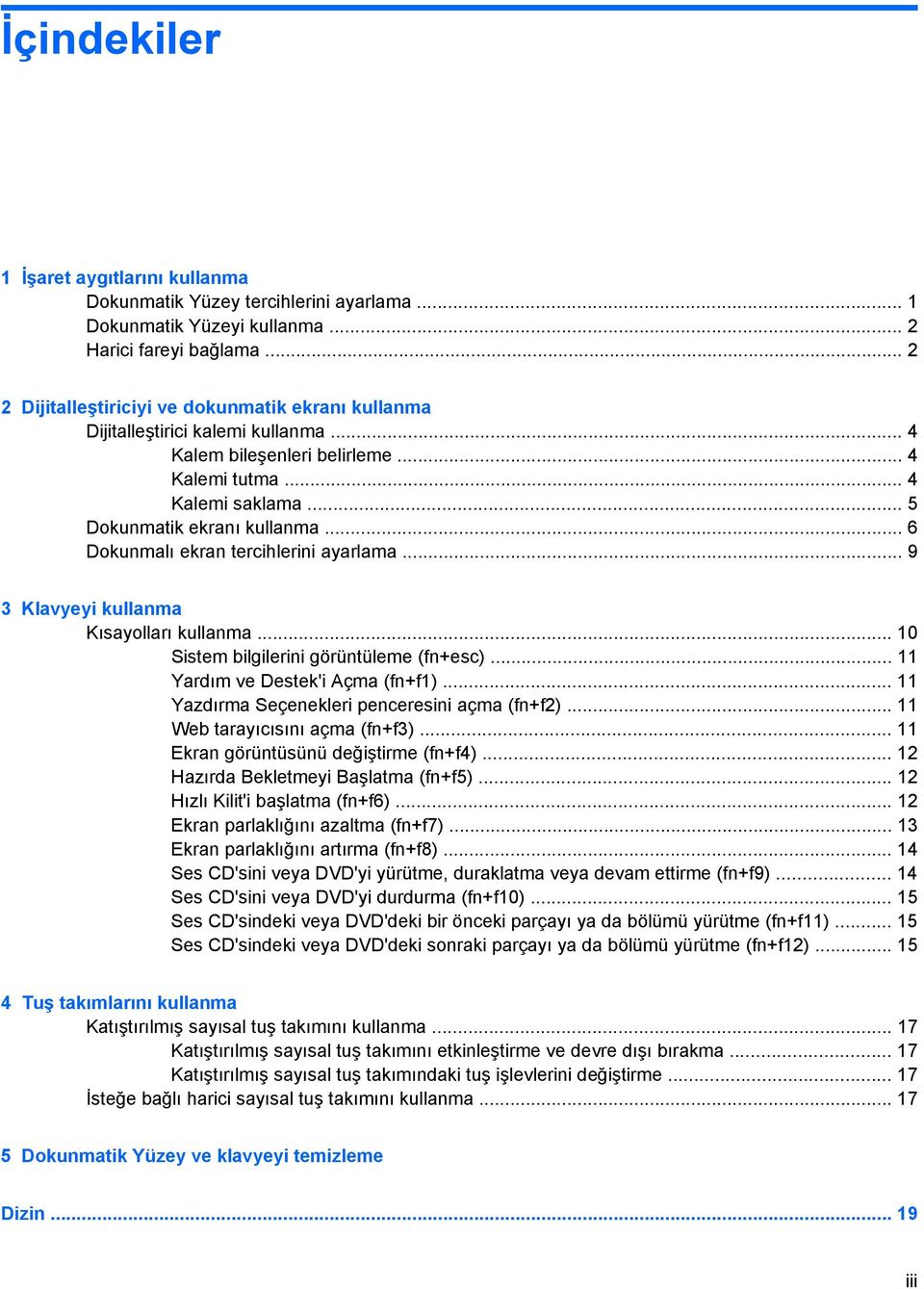 .. 6 Dokunmalı ekran tercihlerini ayarlama... 9 3 Klavyeyi kullanma Kısayolları kullanma... 10 Sistem bilgilerini görüntüleme (fn+esc)... 11 Yardım ve Destek'i Açma (fn+f1).